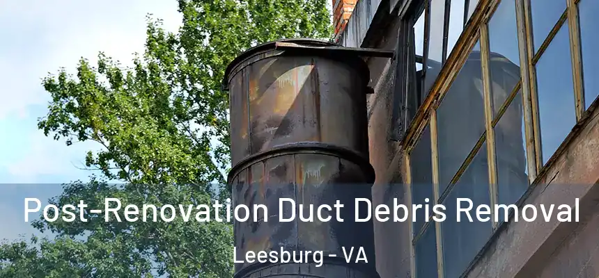  Post-Renovation Duct Debris Removal Leesburg - VA